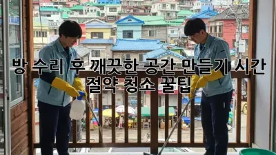 방 수리 후, 깨끗한 공간 만들기: 시간 절약 청소 꿀팁!