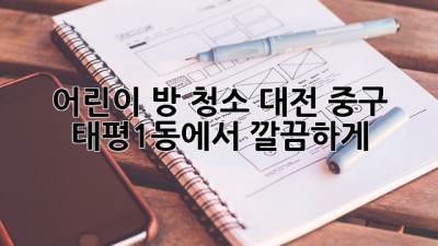 어린이 방 청소, 대전 중구 태평1동에서 깔끔하게!